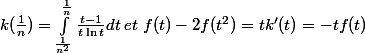 k(\frac{1}{n})=\int_{\frac{1}{n^2}}^{\frac{1}{n}}{}\frac{t-1}{t\ln t}dt\: et\; f(t)-2f(t^2)=tk'(t)=-tf(t)